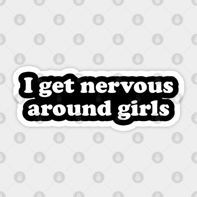 I get nervous around girls Sticker by anonshirt